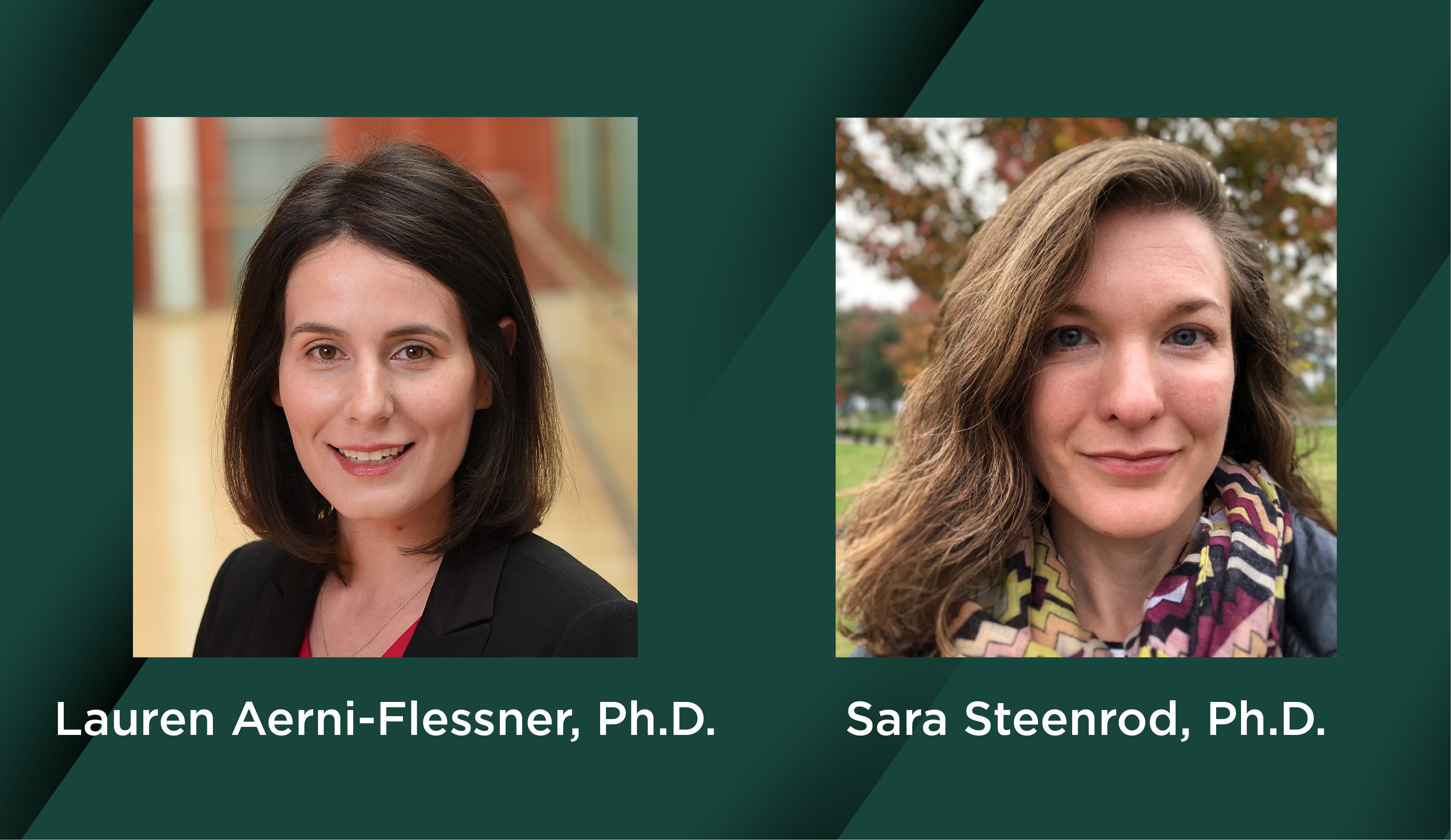 Left, Lauren Aerni-Flessner, Ph.D., a woman with dark brown hair. Right, Sara Steenrod, Ph.D.,a woman with light brown hair